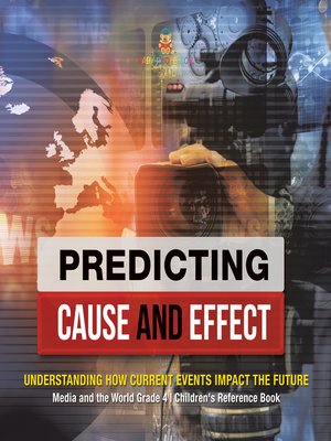 cover image of Predicting Cause and Effect --Understanding How Current Events Impact the Future--Media and the World Grade 4--Children's Reference Books